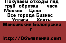 Покупаем отходы пнд труб, обрезки. 24 часа! Москва. › Цена ­ 45 000 - Все города Бизнес » Услуги   . Ханты-Мансийский,Белоярский г.